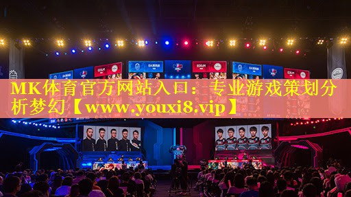 MK体育官方网站入口：专业游戏策划分析梦幻