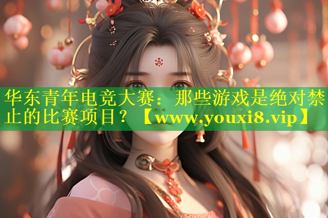 华东青年电竞大赛：那些游戏是绝对禁止的比赛项目？