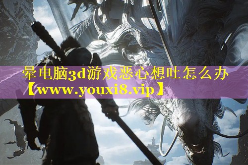 晕电脑3d游戏恶心想吐怎么办