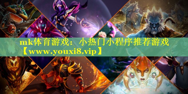 mk体育游戏：小热门小程序推荐游戏