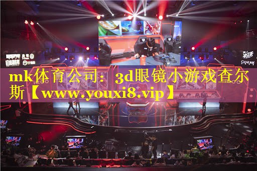 mk体育公司：3d眼镜小游戏查尔斯