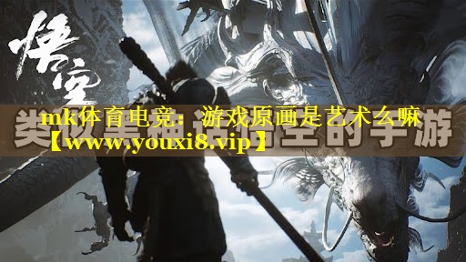 mk体育电竞：游戏原画是艺术么嘛