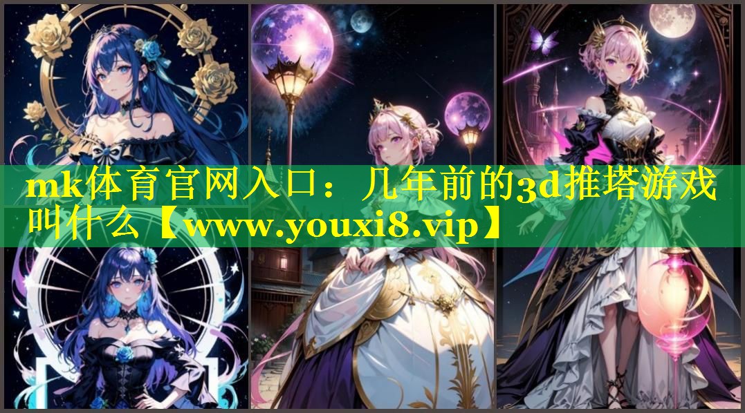 mk体育官网入口：几年前的3d推塔游戏叫什么