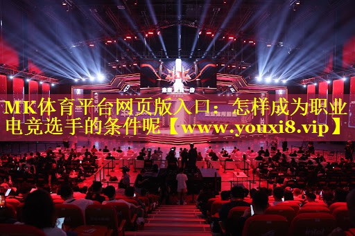 MK体育平台网页版入口：怎样成为职业电竞选手的条件呢