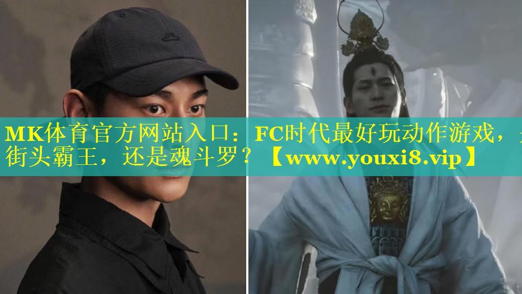 MK体育官方网站入口：FC时代最好玩动作游戏，是街头霸王，还是魂斗罗？