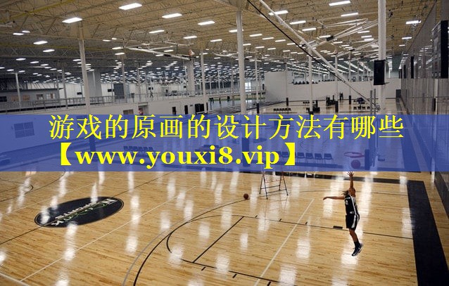 游戏的原画的设计方法有哪些