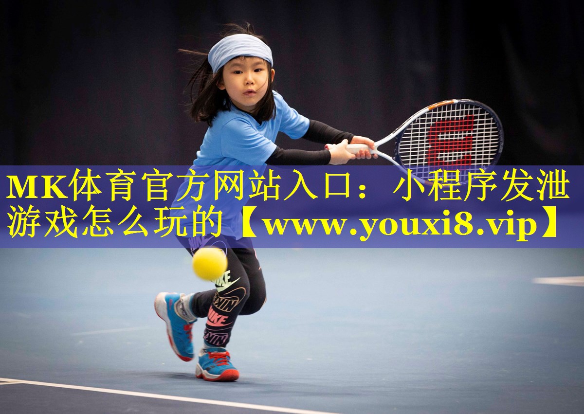 MK体育官方网站入口：小程序发泄游戏怎么玩的