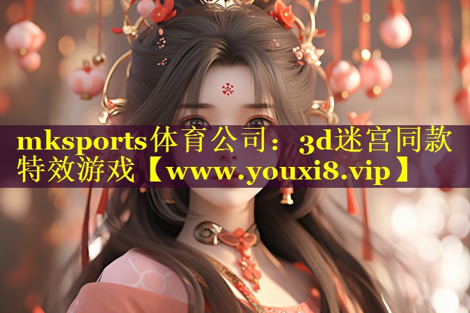 mksports体育公司：3d迷宫同款特效游戏