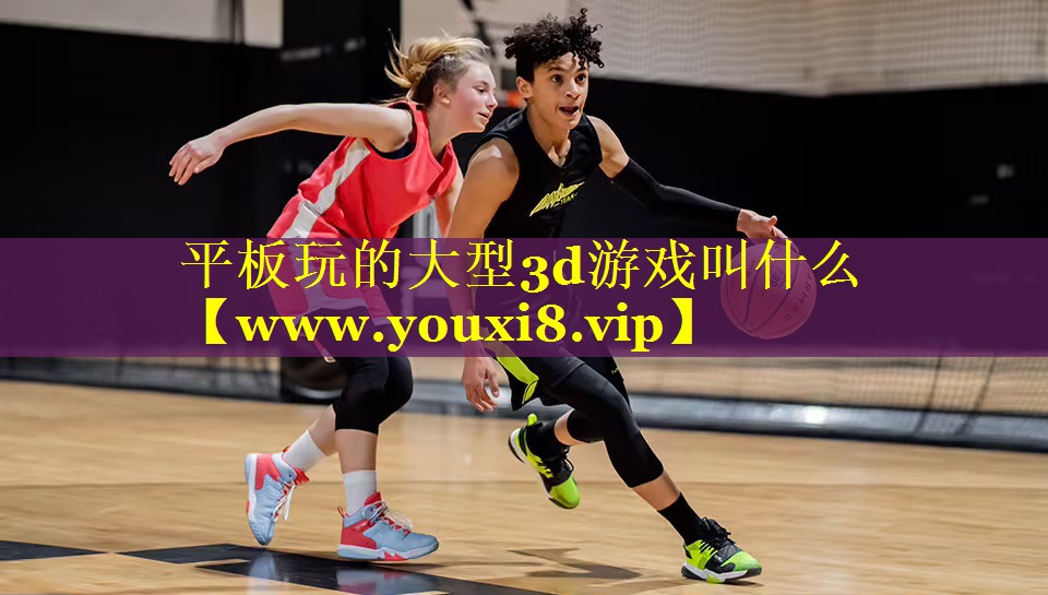 平板玩的大型3d游戏叫什么